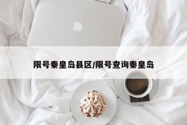 限号秦皇岛县区/限号查询秦皇岛
