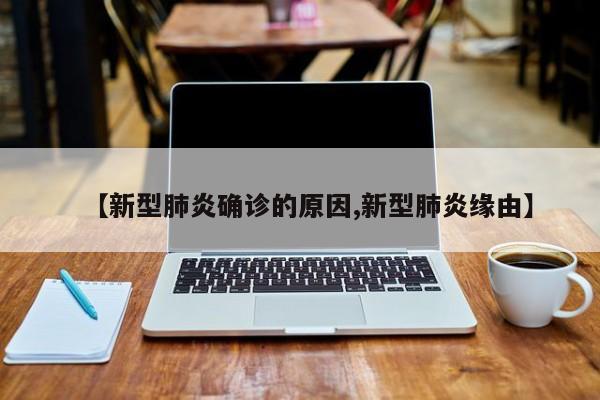 【新型肺炎确诊的原因,新型肺炎缘由】